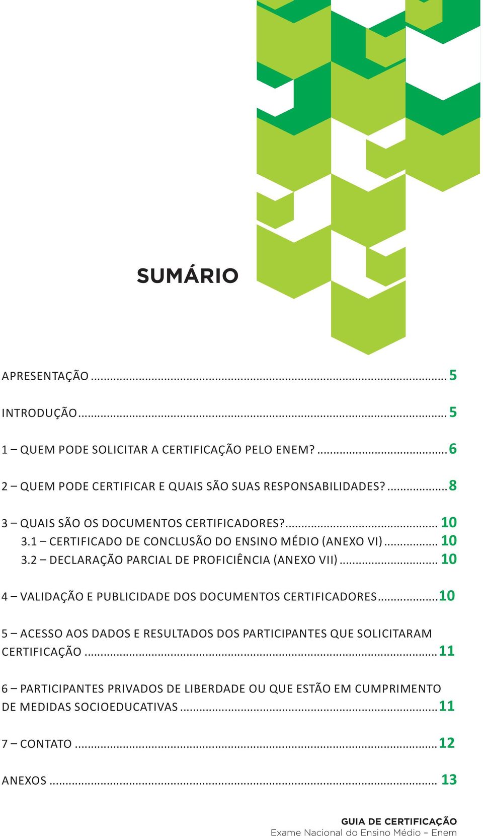 .. 10 4 Validação e publicidade dos documentos certificadores...10 5 Acesso aos dados e resultados dos participantes que solicitaram certificação.