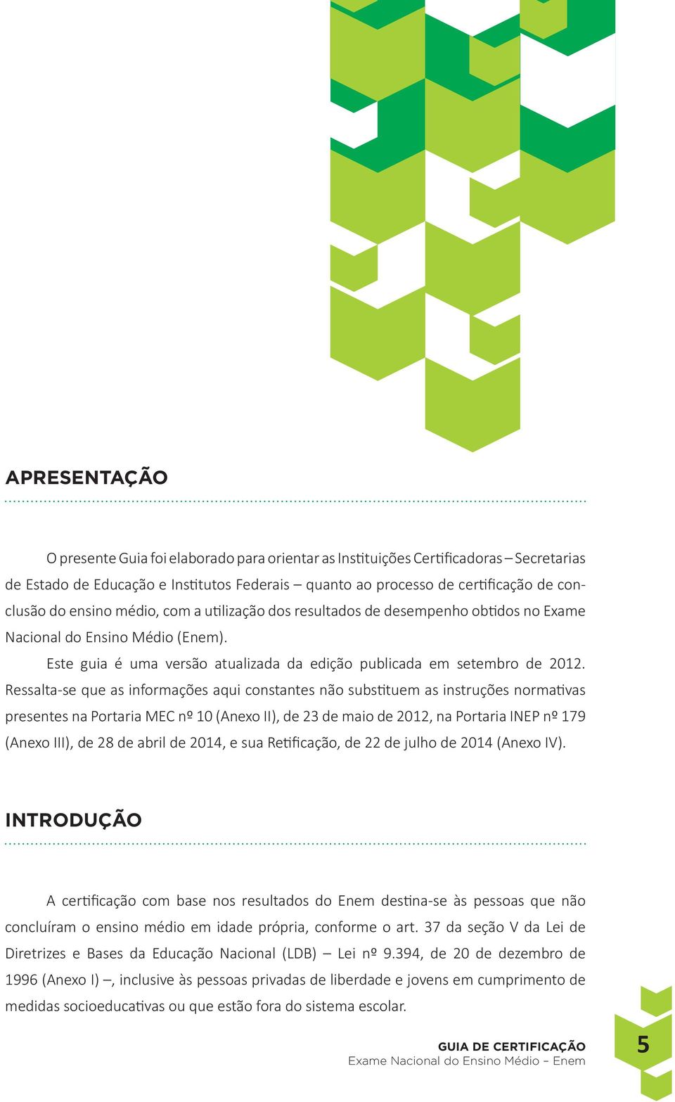 Ressalta-se que as informações aqui constantes não substituem as instruções normativas presentes na Portaria MEC nº 10 (Anexo II), de 23 de maio de 2012, na Portaria INEP nº 179 (Anexo III), de 28 de