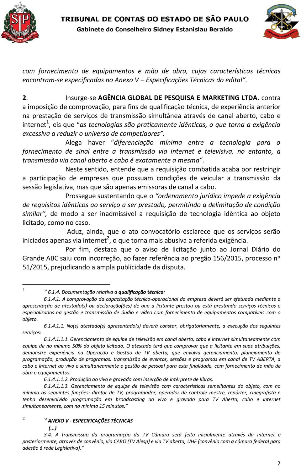 contra a imposição de comprovação, para fins de qualificação técnica, de experiência anterior na prestação de serviços de transmissão simultânea através de canal aberto, cabo e internet 1, eis que as