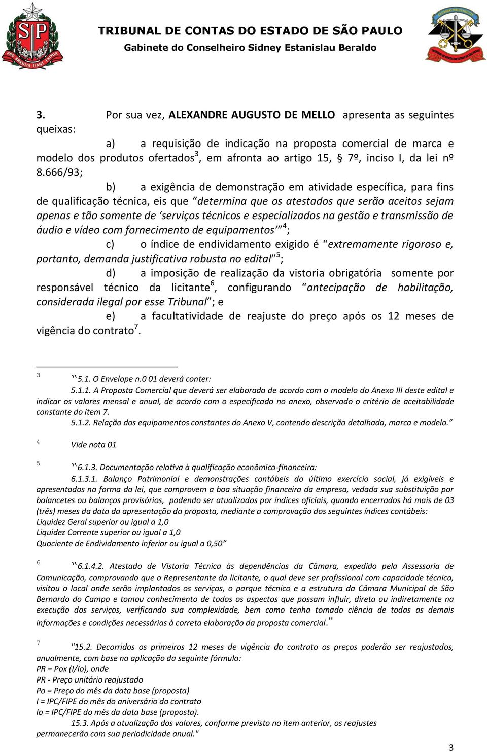 666/93; b) a exigência de demonstração em atividade específica, para fins de qualificação técnica, eis que determina que os atestados que serão aceitos sejam apenas e tão somente de serviços técnicos