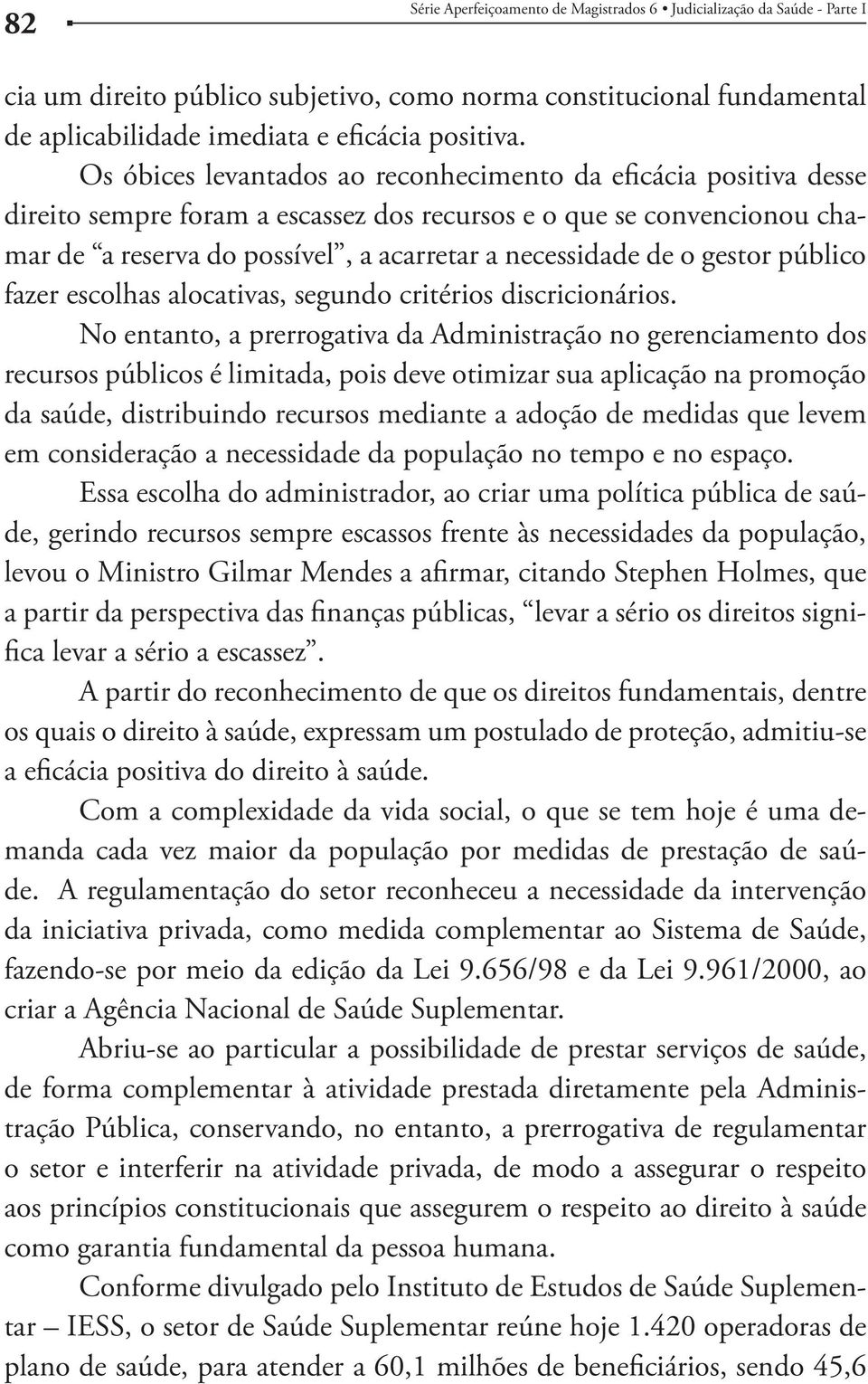 gestor público fazer escolhas alocativas, segundo critérios discricionários.