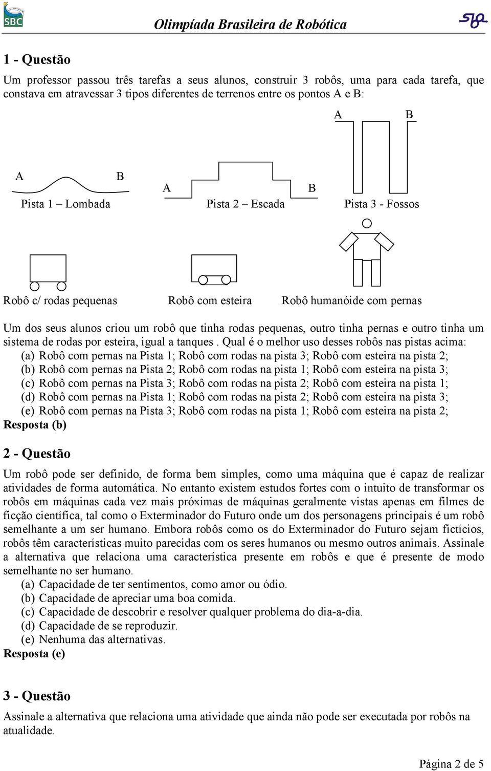 pernas e outro tinha um sistema de rodas por esteira, igual a tanques.