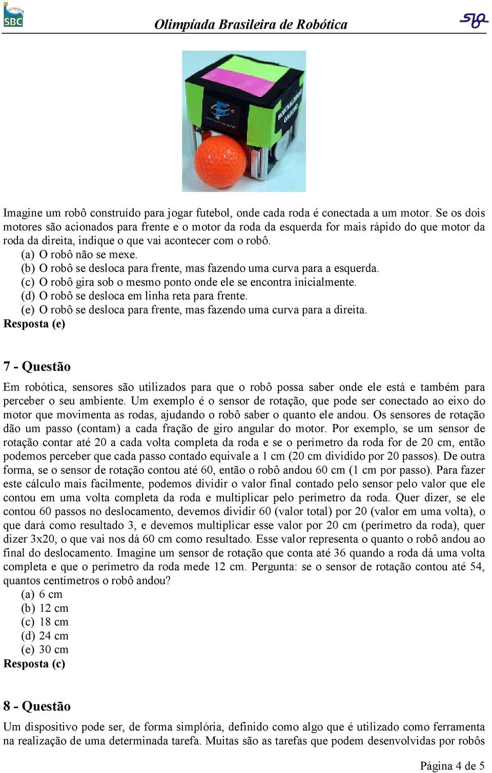 (b) O robô se desloca para frente, mas fazendo uma curva para a esquerda. (c) O robô gira sob o mesmo ponto onde ele se encontra inicialmente. (d) O robô se desloca em linha reta para frente.