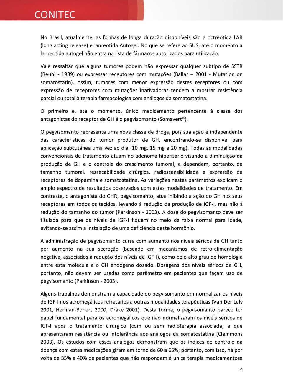 Vale ressaltar que alguns tumores podem não expressar qualquer subtipo de SSTR (Reubi - 1989) ou expressar receptores com mutações (Ballar 2001 - Mutation on somatostatin).