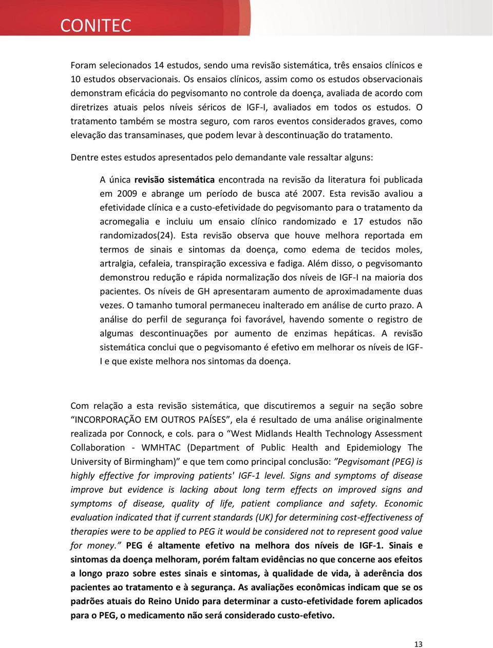 em todos os estudos. O tratamento também se mostra seguro, com raros eventos considerados graves, como elevação das transaminases, que podem levar à descontinuação do tratamento.