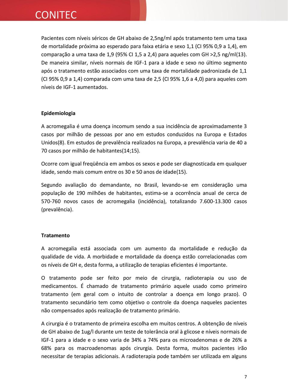 De maneira similar, níveis normais de IGF-1 para a idade e sexo no último segmento após o tratamento estão associados com uma taxa de mortalidade padronizada de 1,1 (CI 95% 0,9 a 1,4) comparada com