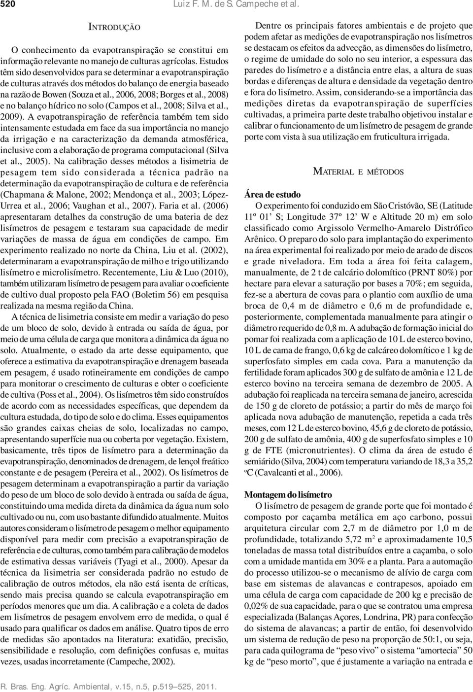 , 2008) e no balanço hídrico no solo (Campos et al., 2008; Silva et al., 2009).