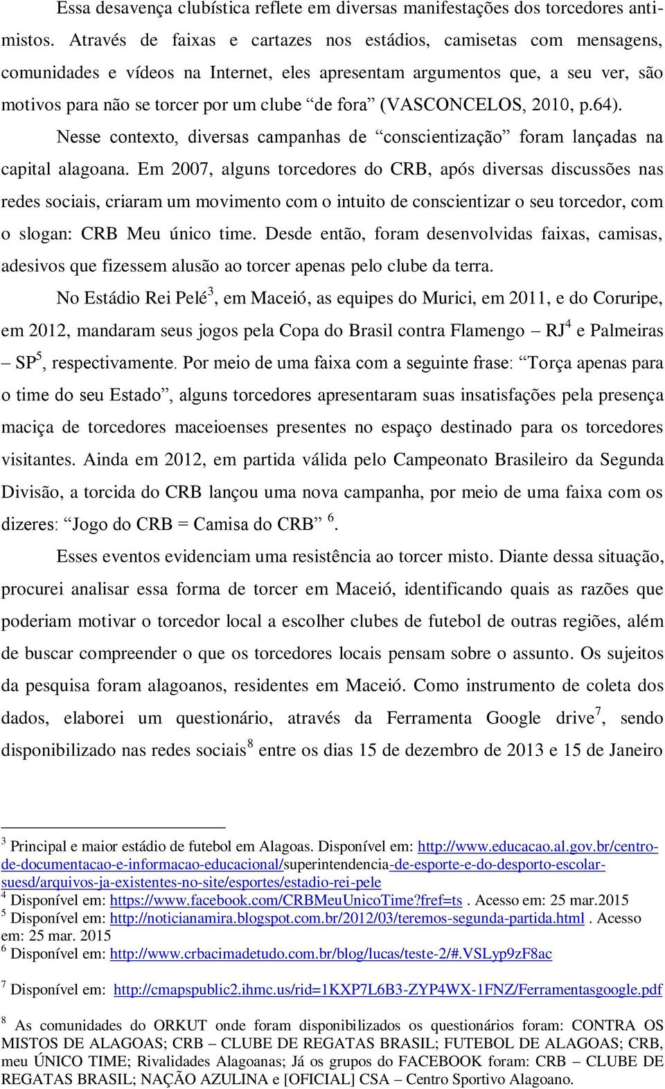 (VASCONCELOS, 2010, p.64). Nesse contexto, diversas campanhas de conscientização foram lançadas na capital alagoana.