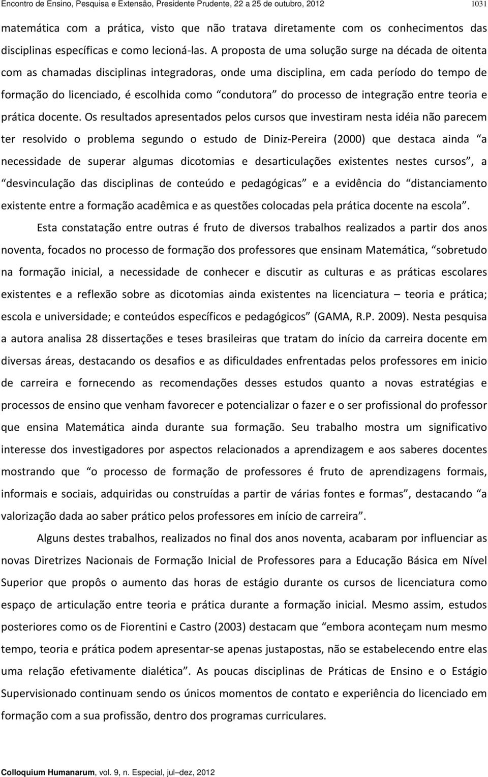 A proposta de uma solução surge na década de oitenta com as chamadas disciplinas integradoras, onde uma disciplina, em cada período do tempo de formação do licenciado, é escolhida como condutora do