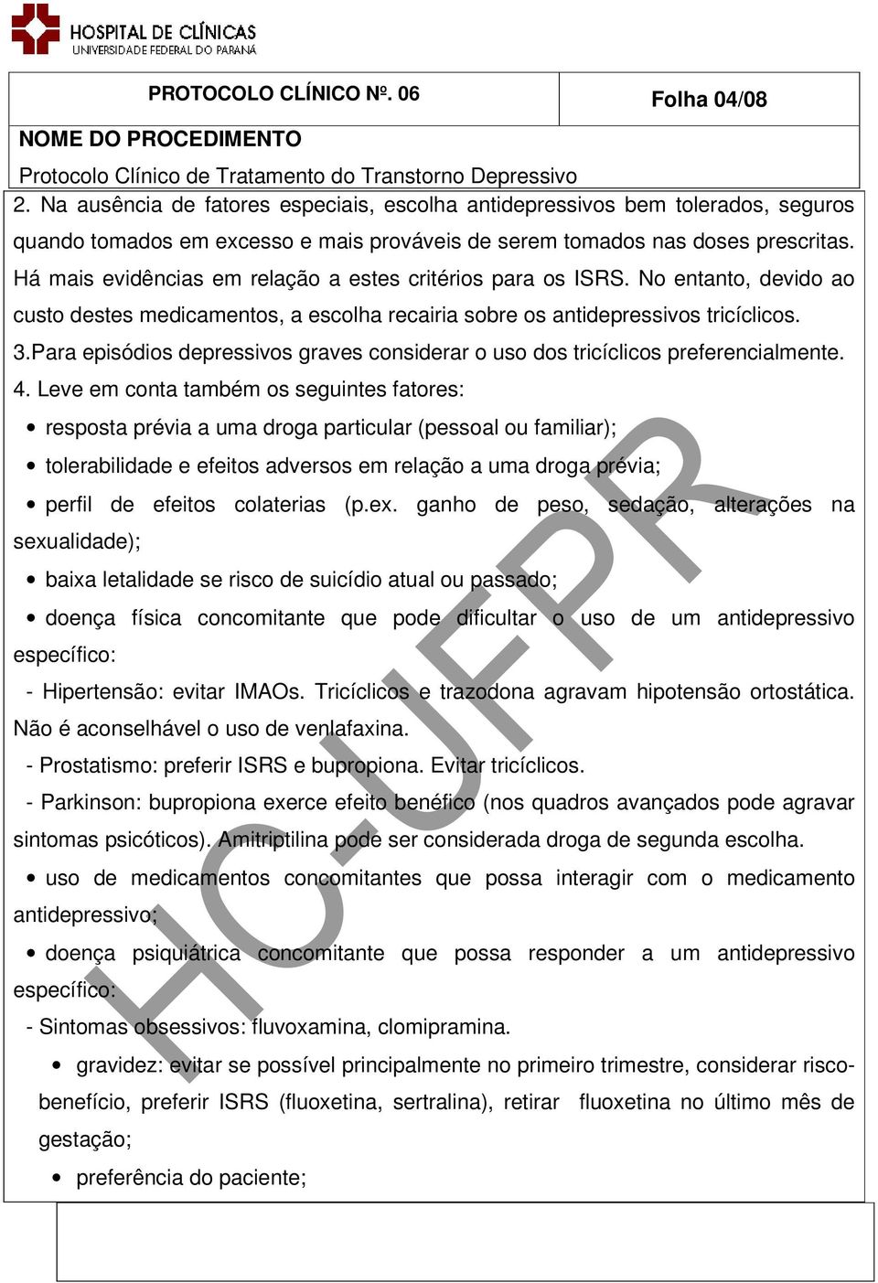 Há mais evidências em relação a estes critérios para os ISRS. No entanto, devido ao custo destes medicamentos, a escolha recairia sobre os antidepressivos tricíclicos. 3.