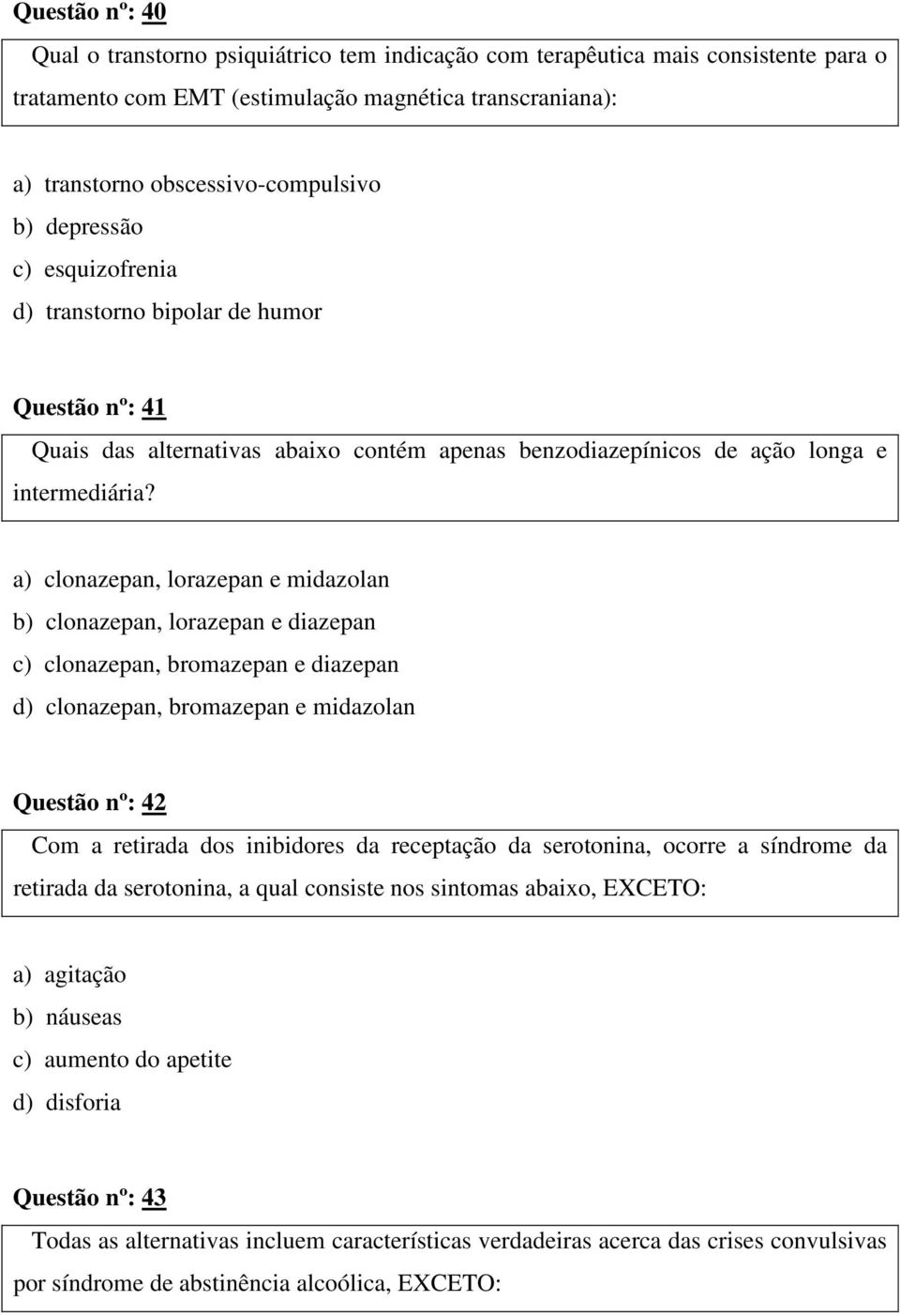 a) clonazepan, lorazepan e midazolan b) clonazepan, lorazepan e diazepan c) clonazepan, bromazepan e diazepan d) clonazepan, bromazepan e midazolan Questão nº: 42 Com a retirada dos inibidores da