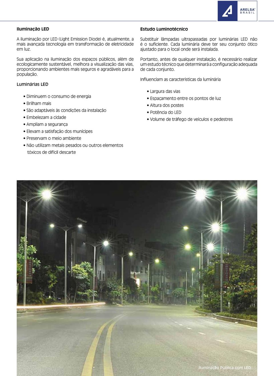 Luminárias LED Diminuem o consumo de energia Brilham mais São adaptáveis às condições da instalação Embelezam a cidade Ampliam a segurança Elevam a satisfação dos munícipes Preservam o meio ambiente