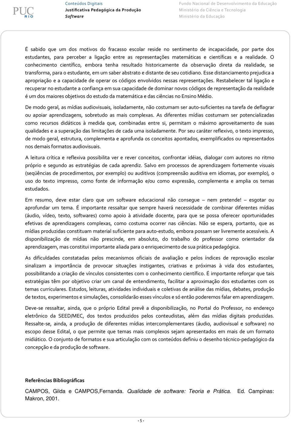 Esse distanciamento prejudica a apropriação e a capacidade de operar os códigos envolvidos nessas representações.