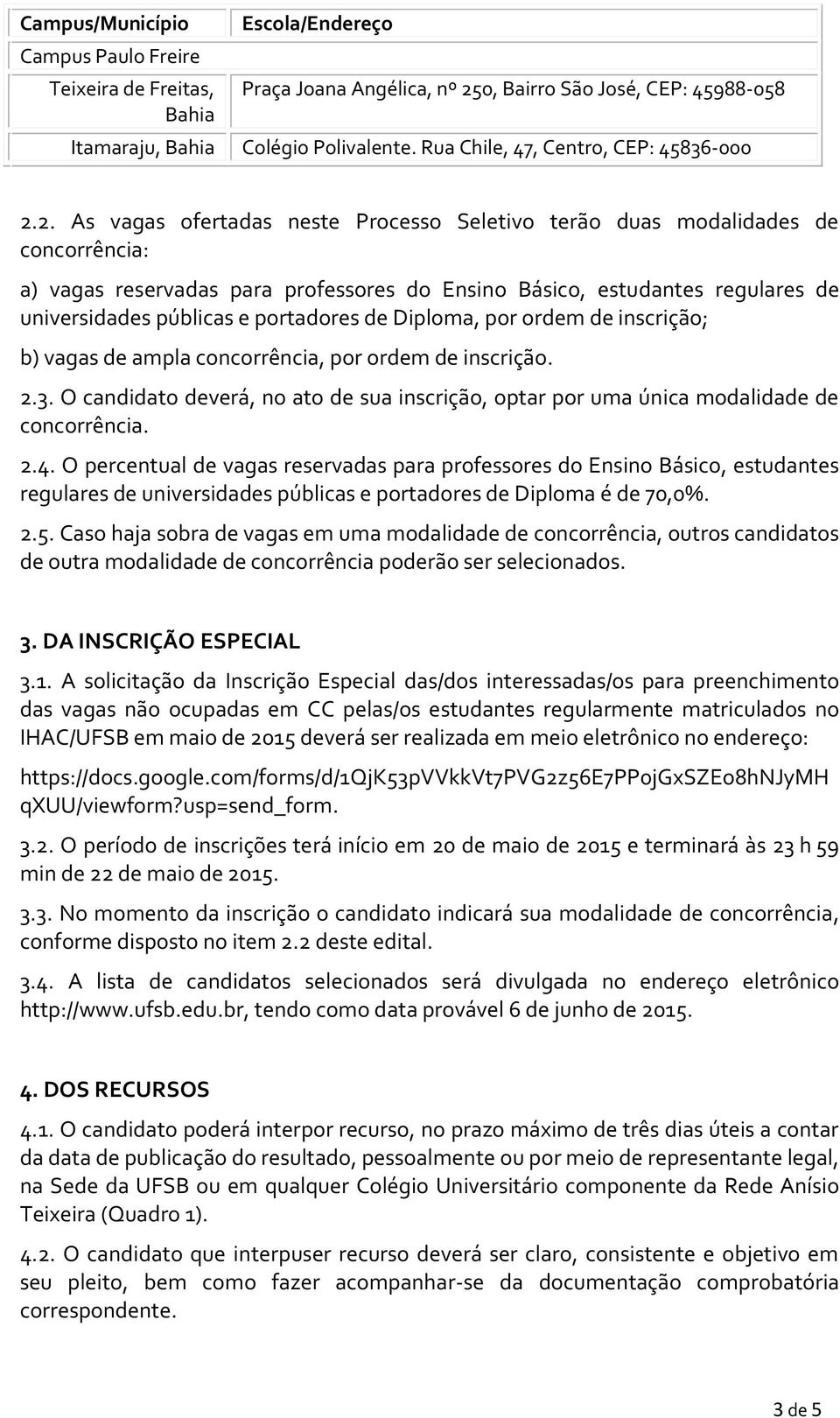 2. As vagas ofertadas neste Processo Seletivo terão duas modalidades de concorrência: a) vagas reservadas para professores do Ensino Básico, estudantes regulares de universidades públicas e