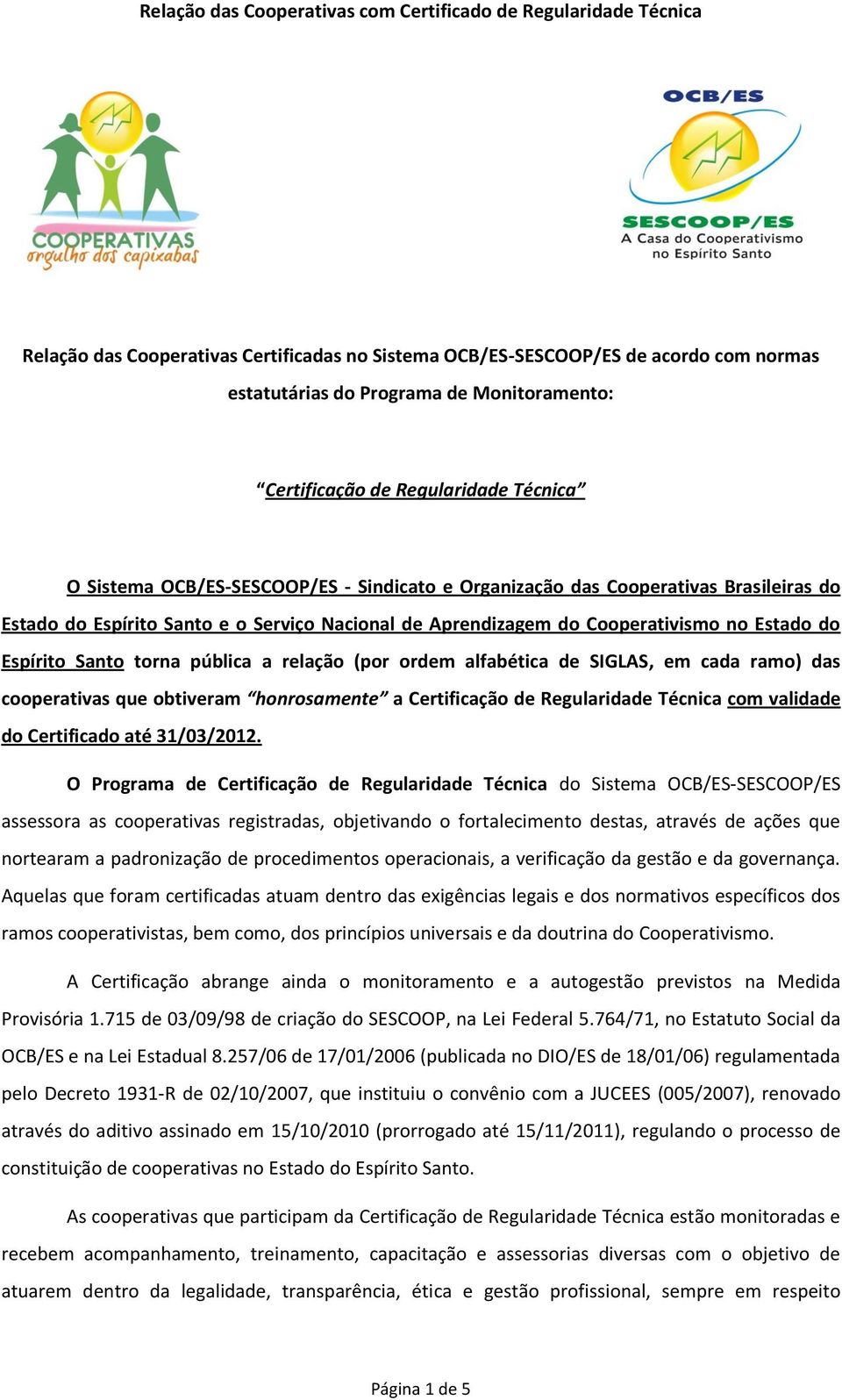 ramo) das cooperativas que obtiveram honrosamente a Certificação de Regularidade Técnica com validade do Certificado até 31/03/2012.