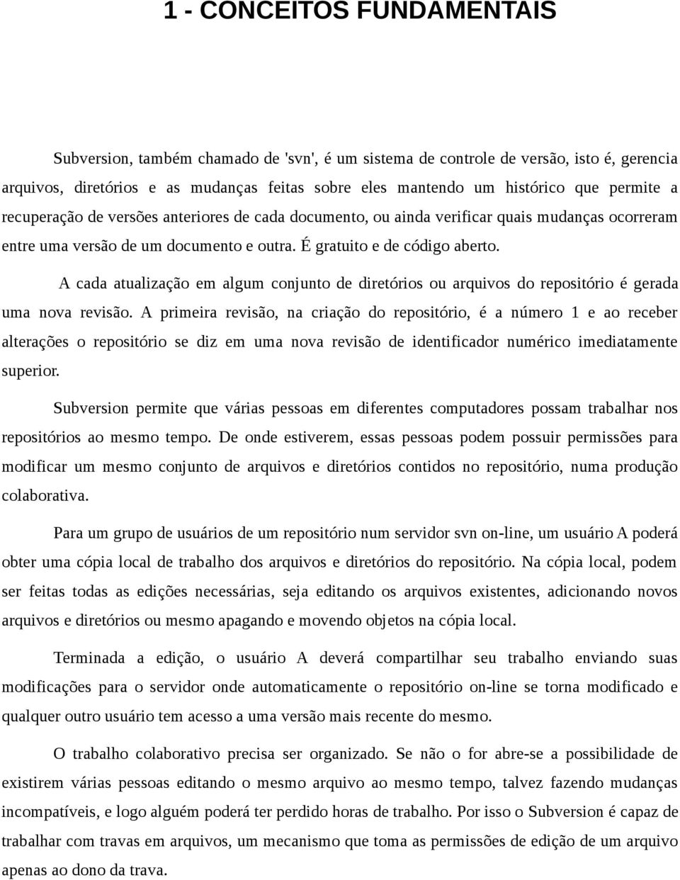 A cada atualização em algum conjunto de diretórios ou arquivos do repositório é gerada uma nova revisão.