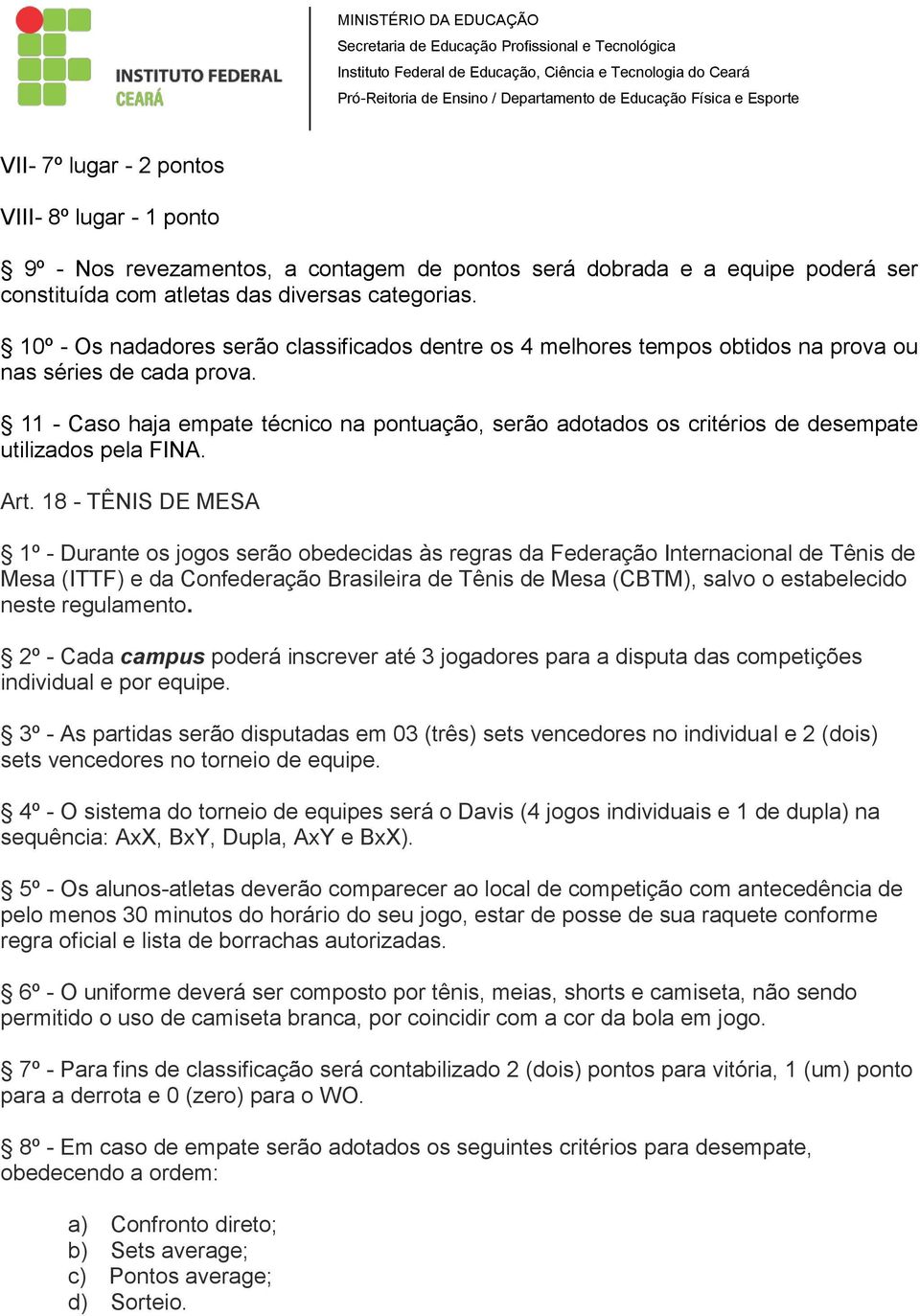 11 - Caso haja empate técnico na pontuação, serão adotados os critérios de desempate utilizados pela FINA. Art.