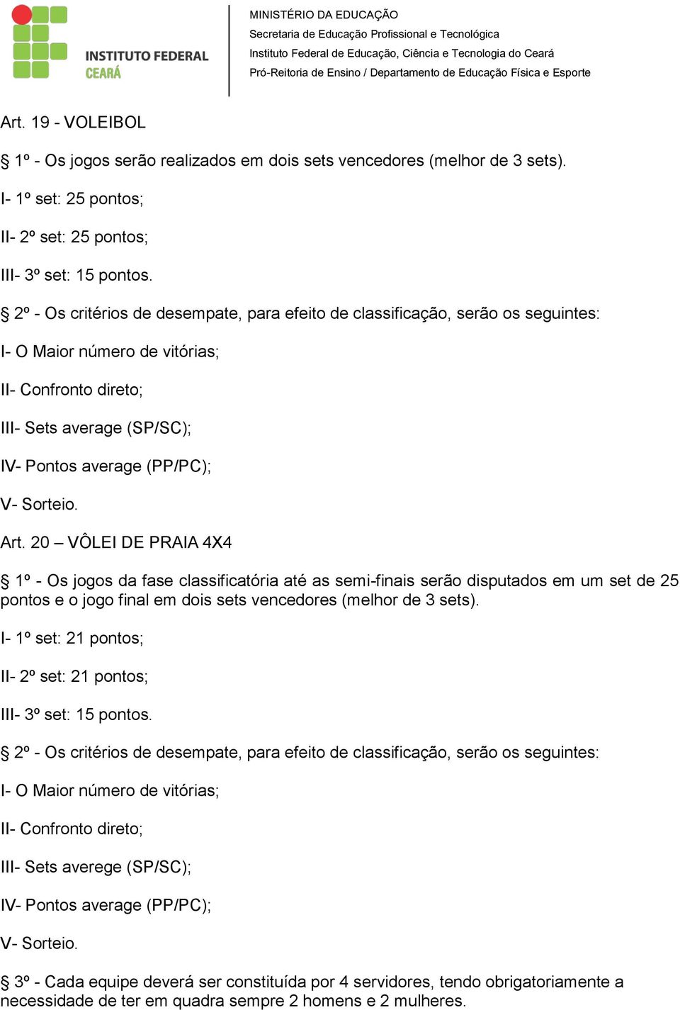 Sorteio. Art. 20 VÔLEI DE PRAIA 4X4 1º - Os jogos da fase classificatória até as semi-finais serão disputados em um set de 25 pontos e o jogo final em dois sets vencedores (melhor de 3 sets).