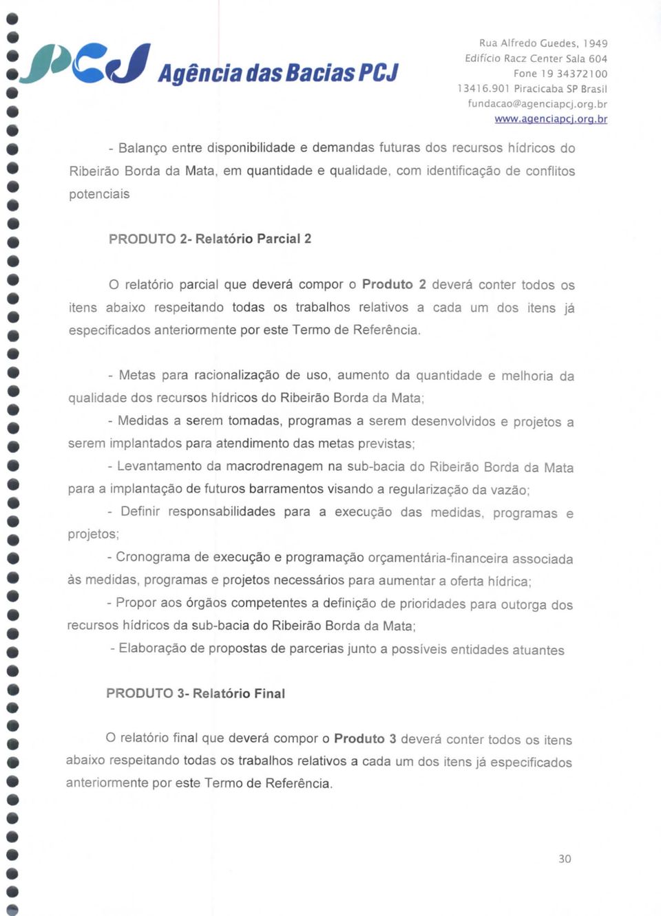 Parcial 2 O relatório parcial que deverá compor o Produto 2 deverá conter todos os itens abaixo respeitando todas os trabalhos relativos a cada um dos itens já especificados anteriormente por este