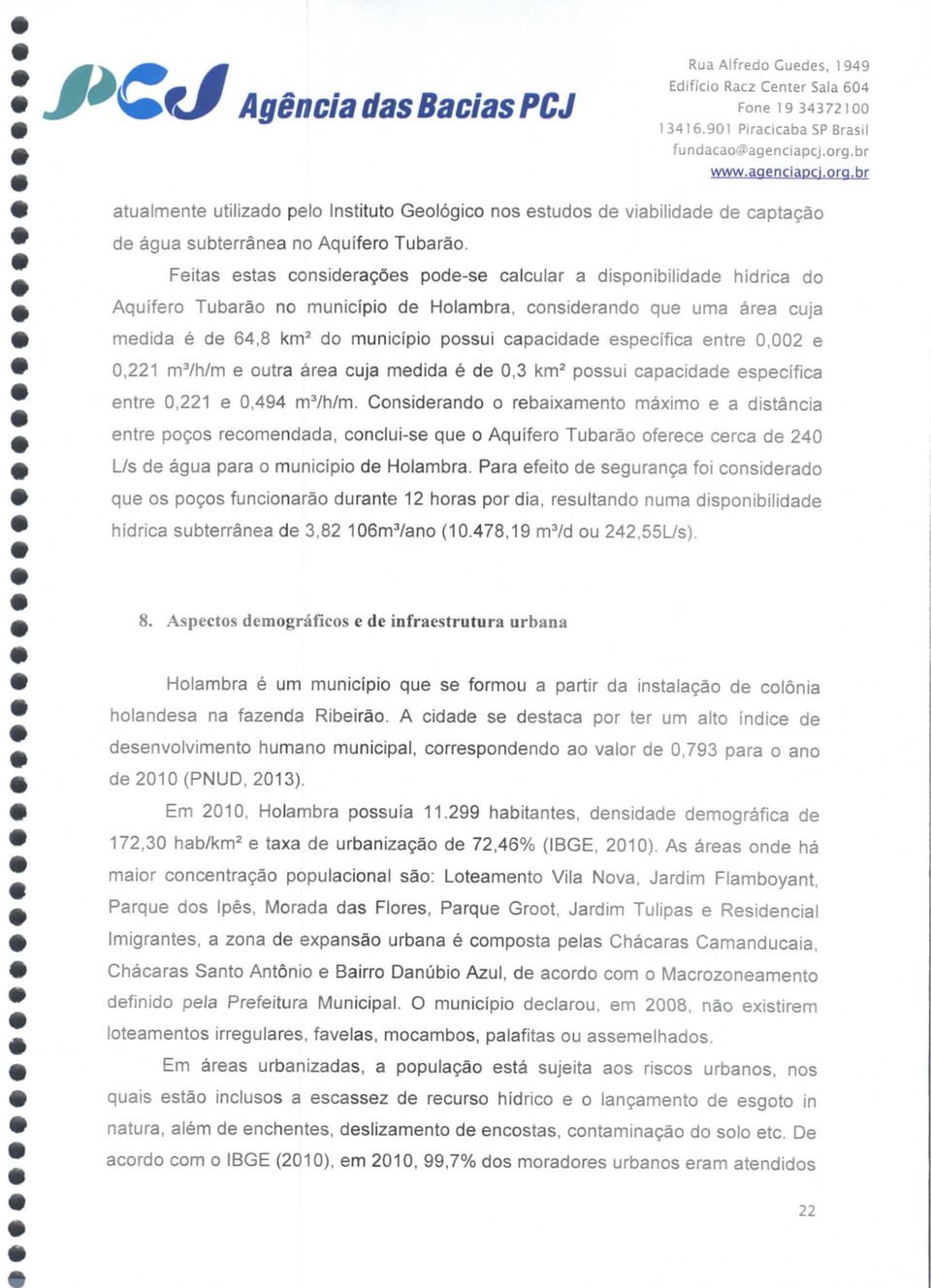 Feitas estas considerações pode-se calcular a disponibilidade hídrica do Aquífero Tubarão no município de Holambra, considerando que uma área cuja medida é de 64,8 km2 do município possui capacidade