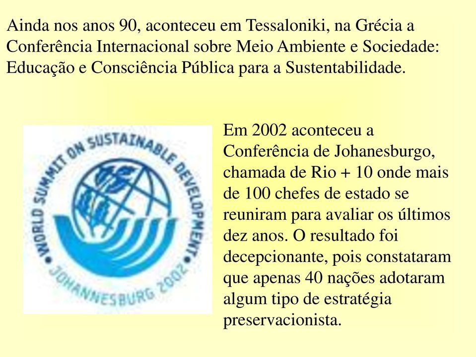 Em 2002 aconteceu a Conferência de Johanesburgo, chamada de Rio + 10 onde mais de 100 chefes de estado se