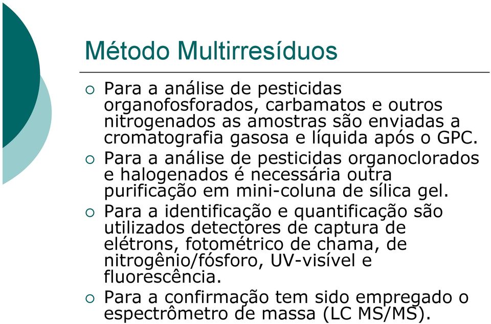 Para a análise de pesticidas organoclorados e halogenados é necessária outra purificação em mini-coluna de sílica gel.