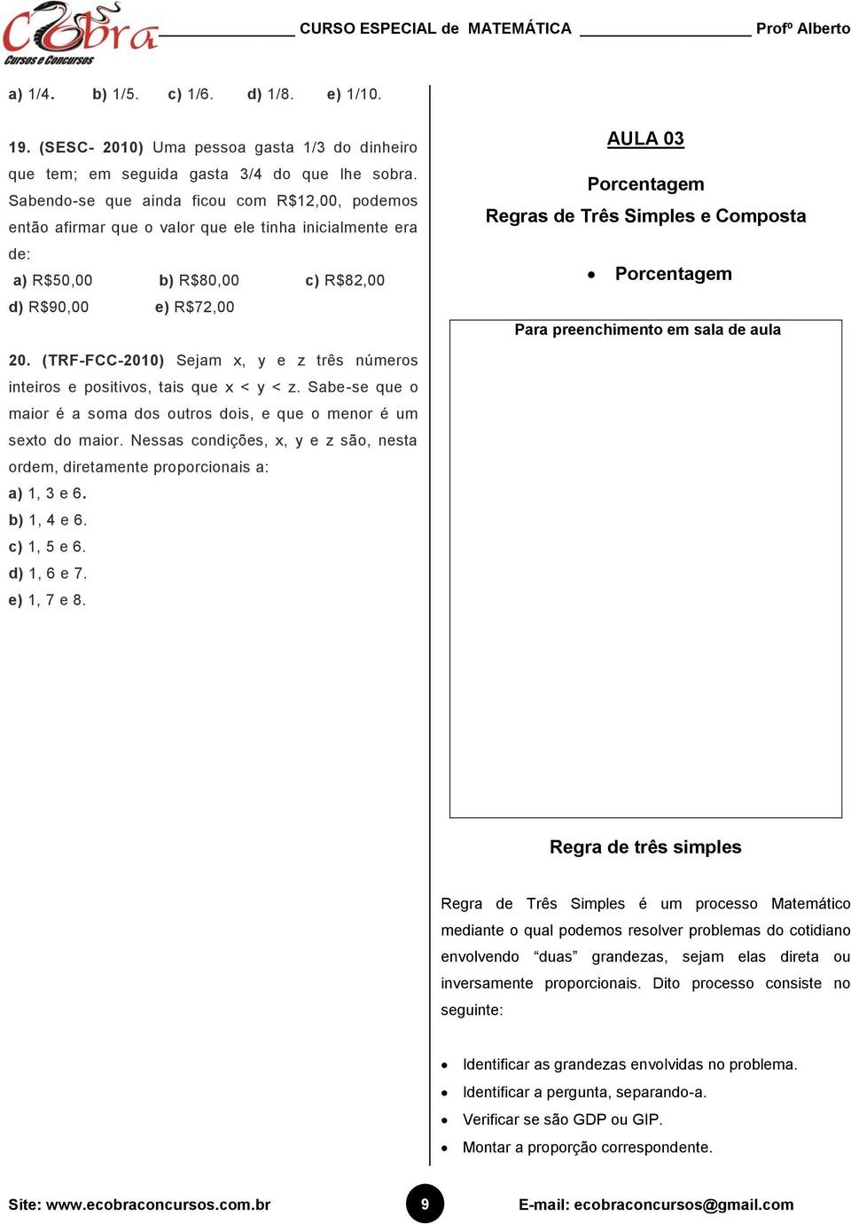 Porcentgem Pr preenchimento em sl de ul 0. (TRF-FCC-00) Sejm x, y e z três números inteiros e positivos, tis que x < y < z. Sbe-se que o mior é som dos outros dois, e que o menor é um sexto do mior.