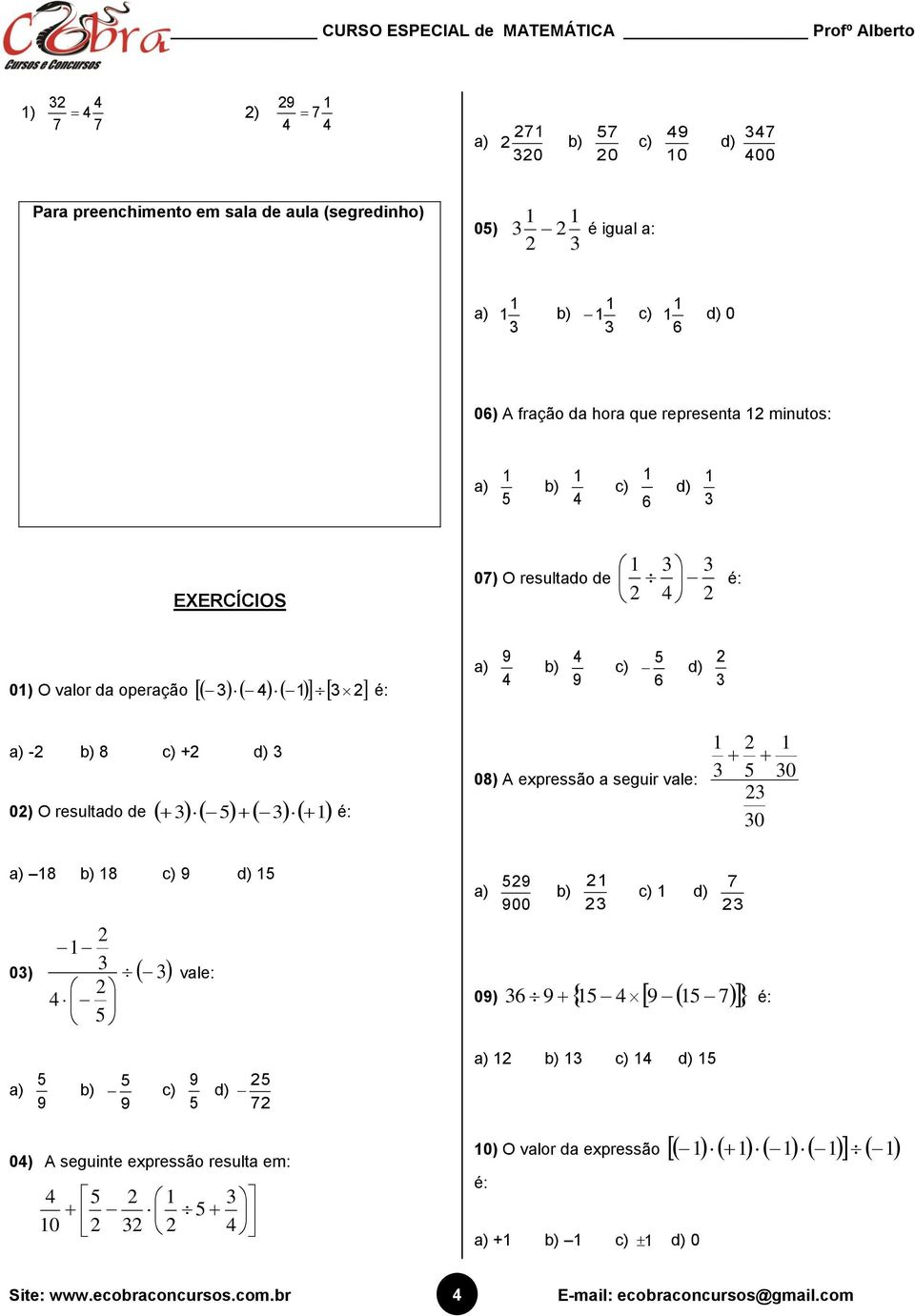 b) 8 c) + d) 0) O resultdo de 5 é: 08) A expressão seguir vle: 5 0 0 ) 8 b) 8 c) 9 d) 5 4 5 0) ) 9 5 b) vle: 5 9 5 c) d) 9 5 7 04) A