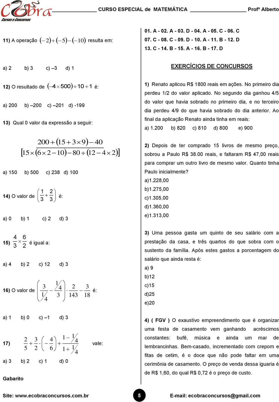 plicou R$ 800 reis em ções. No primeiro di perdeu / do vlor plicdo. No segundo di gnhou 4/5 do vlor que hvi sobrdo no primeiro di, e no terceiro di perdeu 4/9 do que hvi sobrdo do di nterior.