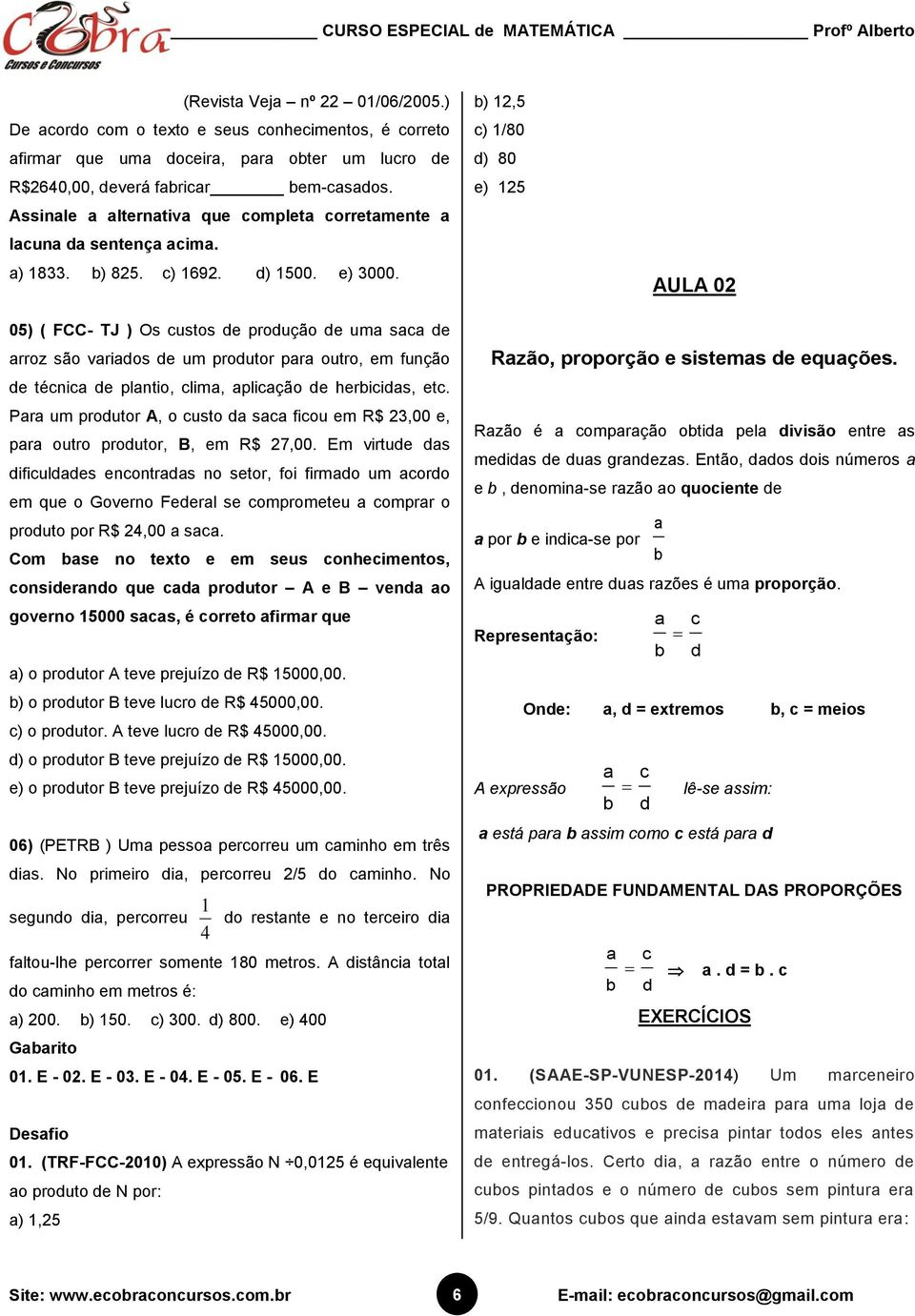 b),5 c) /80 d) 80 e) 5 AULA 0 05) ( FCC- TJ ) Os custos de produção de um sc de rroz são vridos de um produtor pr outro, em função de técnic de plntio, clim, plicção de herbicids, etc.