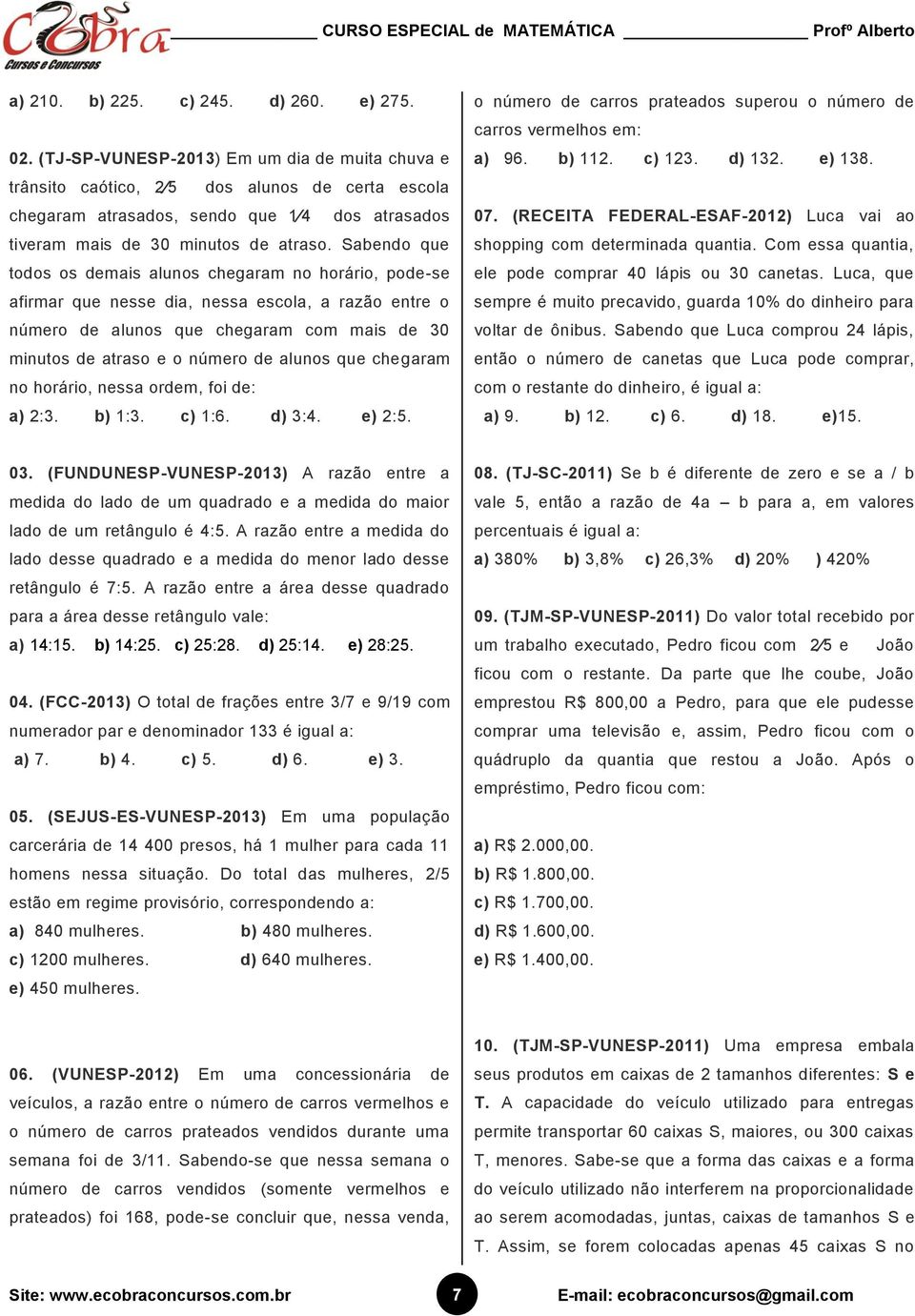 horário, ness ordem, foi de: ) :. b) :. c) :6. d) :4. e) :5. o número de crros prtedos superou o número de crros vermelhos em: ) 96. b). c). d). e) 8. 07.