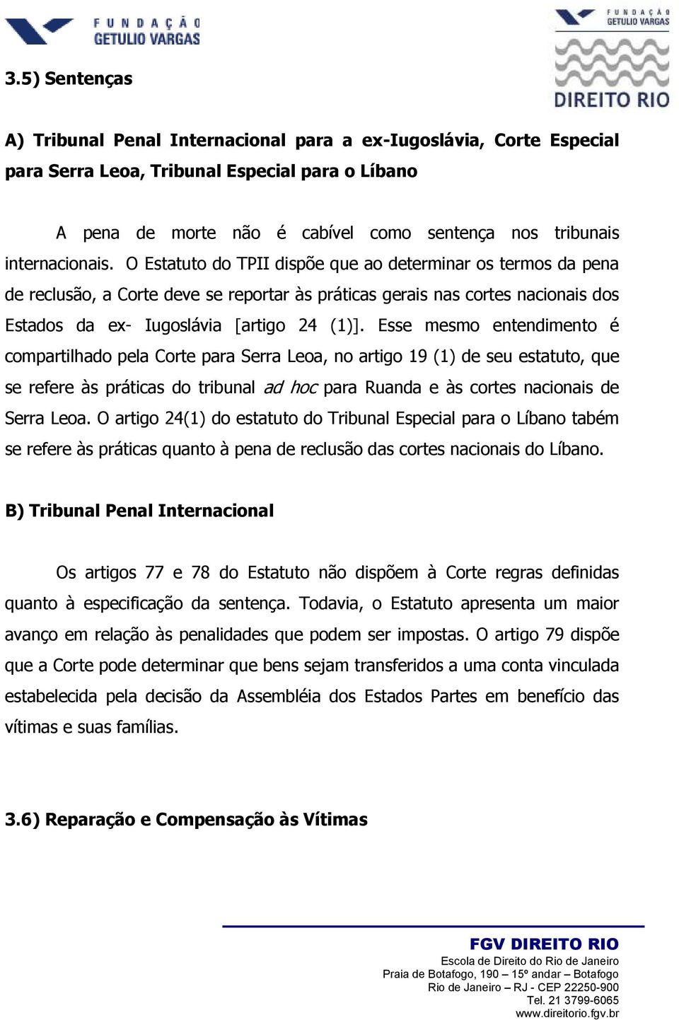 Esse mesmo entendimento é compartilhado pela Corte para Serra Leoa, no artigo 19 (1) de seu estatuto, que se refere às práticas do tribunal ad hoc para Ruanda e às cortes nacionais de Serra Leoa.