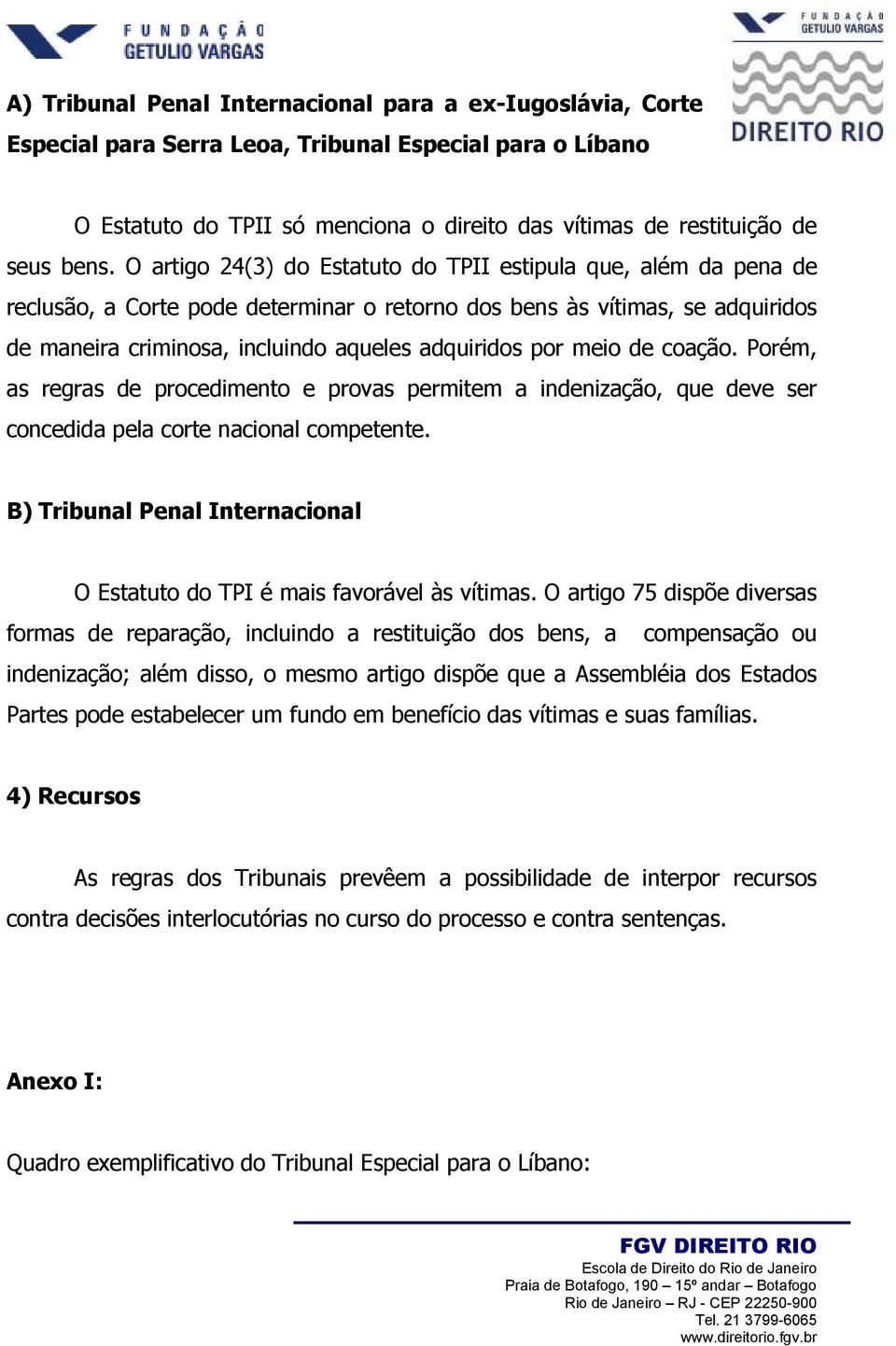 meio de coação. Porém, as regras de procedimento e provas permitem a indenização, que deve ser concedida pela corte nacional competente. O Estatuto do TPI é mais favorável às vítimas.