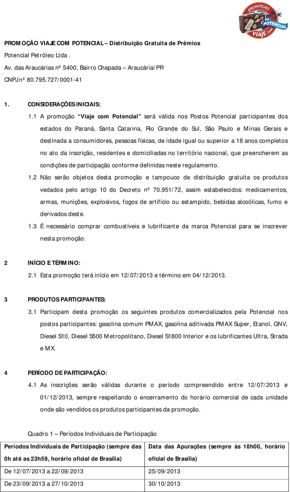 físicas, de idade igual ou superior a 18 anos completos no ato da inscrição, residentes e domiciliadas no território nacional, que preencherem as condições de participação conforme definidas neste