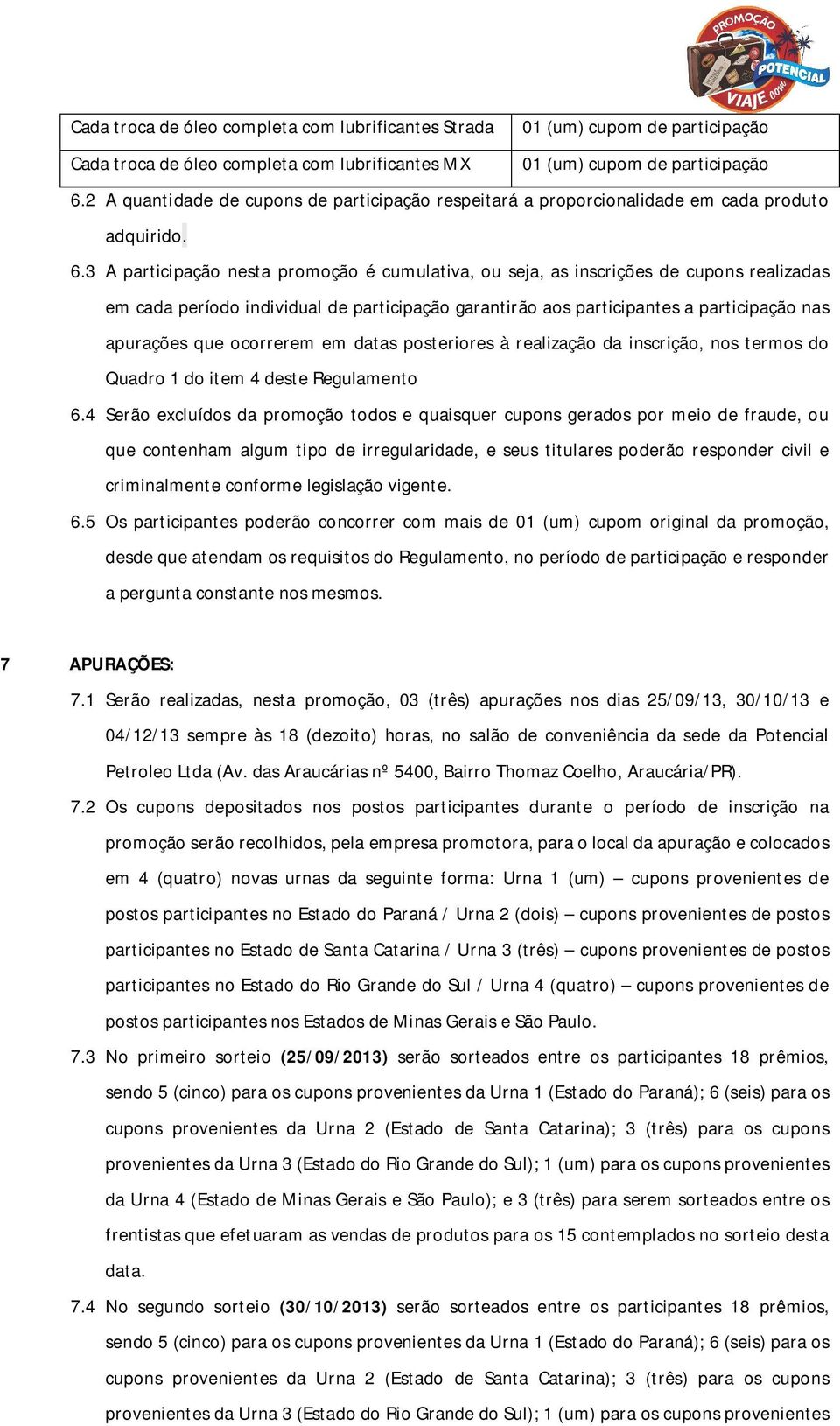 3 A participação nesta promoção é cumulativa, ou seja, as inscrições de cupons realizadas em cada período individual de participação garantirão aos participantes a participação nas apurações que