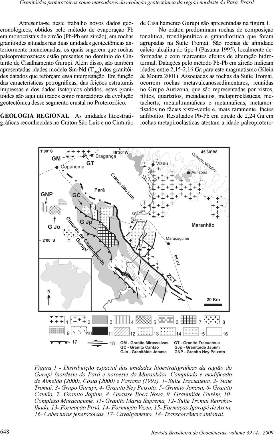 domínio do Cinturão de Cisalhamento Gurupi. Além disso, são também apresentadas idades modelo Sm-Nd (T DM ) dos granitóides datados que reforçam essa interpretação.