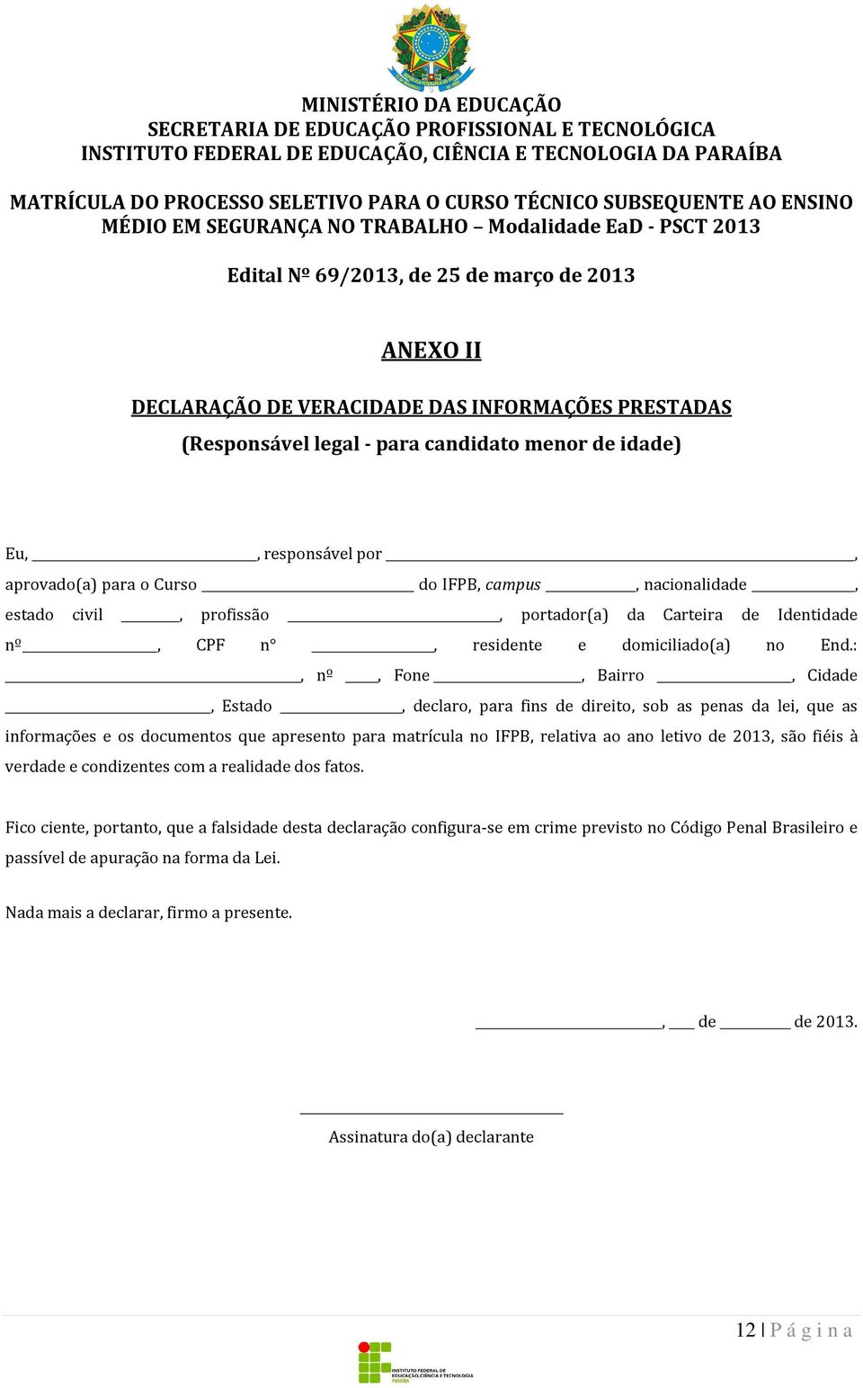 :, nº, Fone, Bairro, Cidade, Estado, declaro, para fins de direito, sob as penas da lei, que as informações e os documentos que apresento para matrícula no IFPB, relativa ao ano letivo de 2013, são