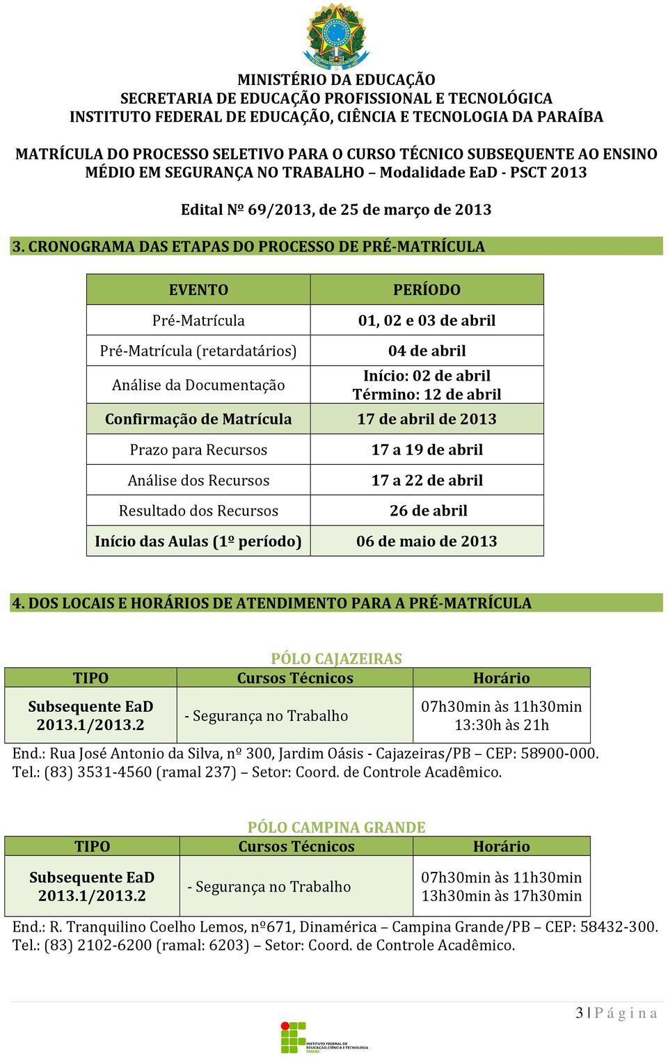 de maio de 2013 4. DOS LOCAIS E HORÁRIOS DE ATENDIMENTO PARA A PRÉ-MATRÍCULA PÓLO CAJAZEIRAS 07h30min às 11h30min 13:30h às 21h End.