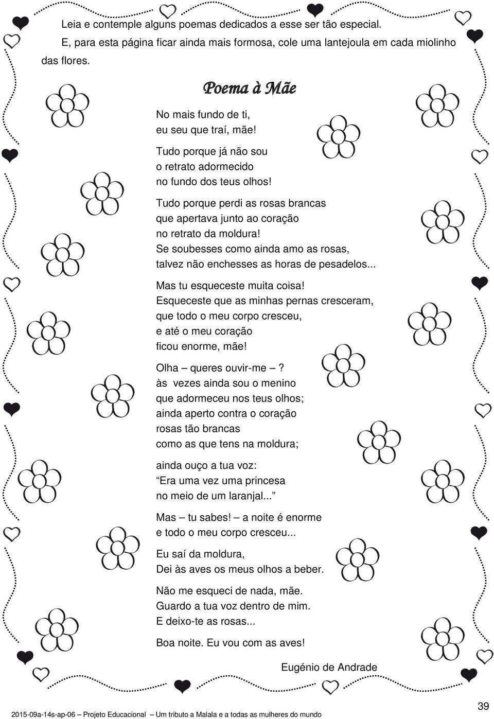 Tudo porque perdi as rosas brancas que apertava junto ao coração no retrato da moldura! Se soubesses como ainda amo as rosas, talvez não enchesses as horas de pesadelos... Mas tu esqueceste muita coisa!