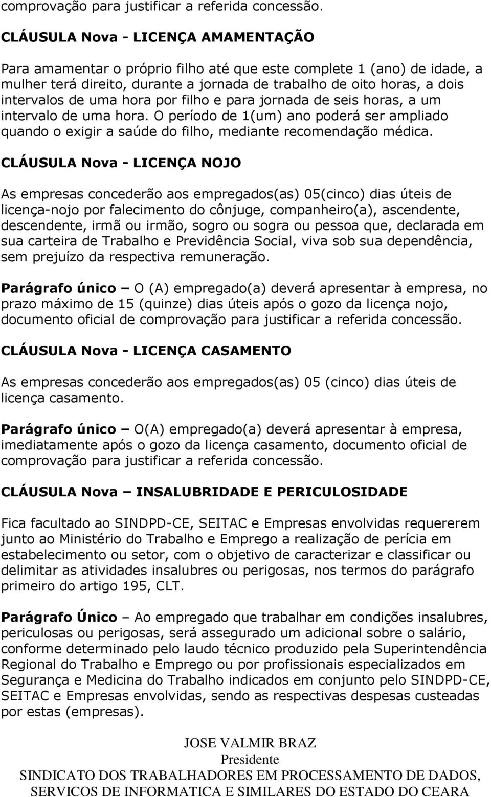 hora por filho e para jornada de seis horas, a um intervalo de uma hora. O período de 1(um) ano poderá ser ampliado quando o exigir a saúde do filho, mediante recomendação médica.