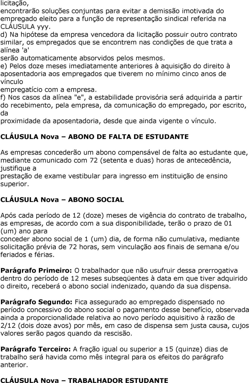 e) Pelos doze meses imediatamente anteriores à aquisição do direito à aposentadoria aos empregados que tiverem no mínimo cinco anos de vínculo empregatício com a empresa.