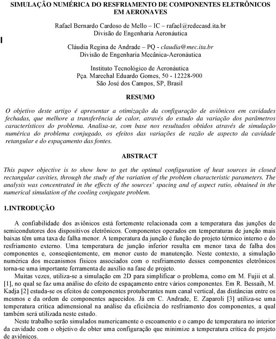 Marechal Eduardo Gomes, 50-12228-900 São José dos Campos, SP, Brasil RESUMO O objetivo deste artigo é apresentar a otimização da configuração de aviônicos em cavidades fechadas, que melhore a