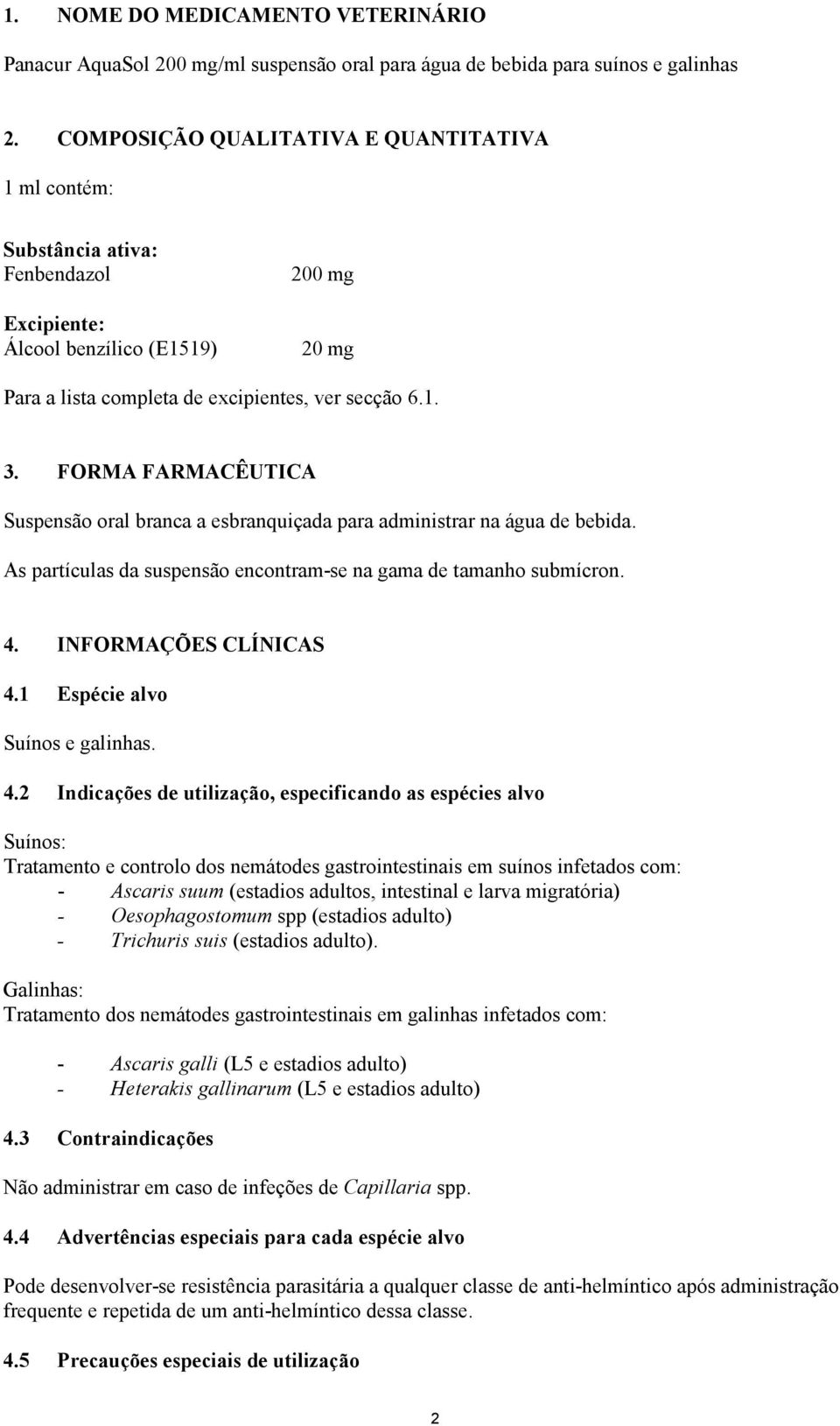 FORMA FARMACÊUTICA Suspensão oral branca a esbranquiçada para administrar na água de bebida. As partículas da suspensão encontram-se na gama de tamanho submícron. 4. INFORMAÇÕES CLÍNICAS 4.