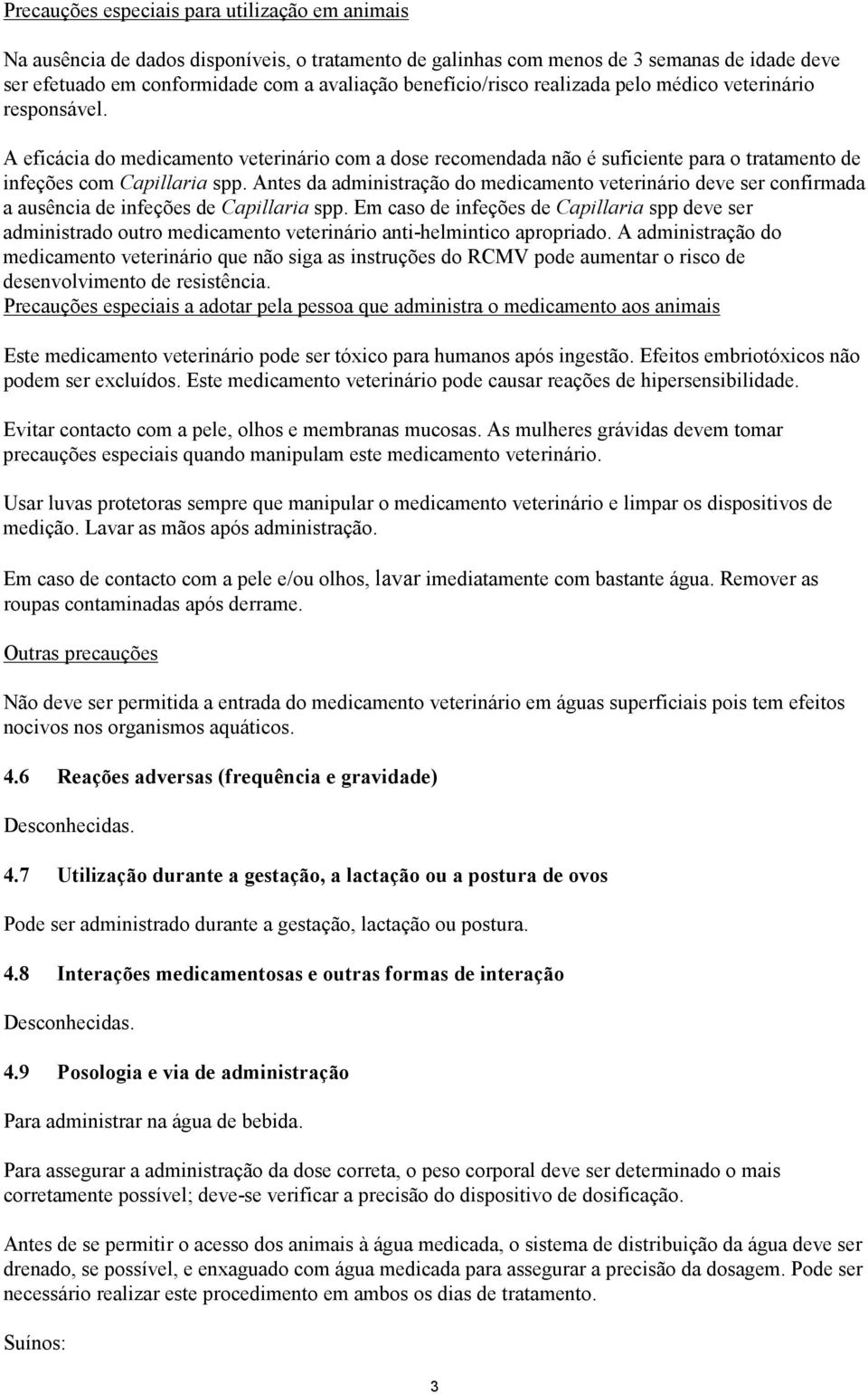 Antes da administração do medicamento veterinário deve ser confirmada a ausência de infeções de Capillaria spp.