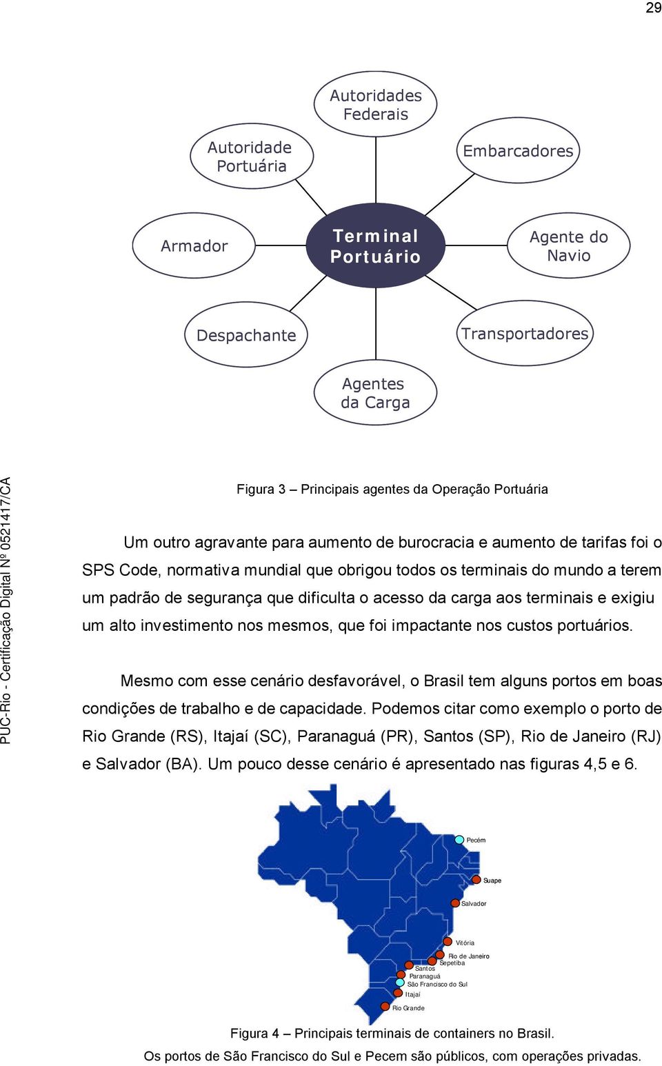 carga aos terminais e exigiu um alto investimento nos mesmos, que foi impactante nos custos portuários.