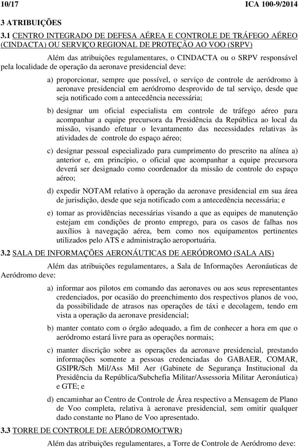 localidade de operação da aeronave presidencial deve: a) proporcionar, sempre que possível, o serviço de controle de aeródromo à aeronave presidencial em aeródromo desprovido de tal serviço, desde