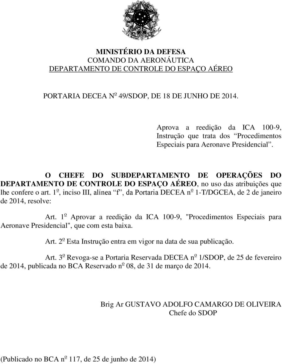 O CHEFE DO SUBDEPARTAMENTO DE OPERAÇÕES DO DEPARTAMENTO DE CONTROLE DO ESPAÇO AÉREO, no uso das atribuições que lhe confere o art.