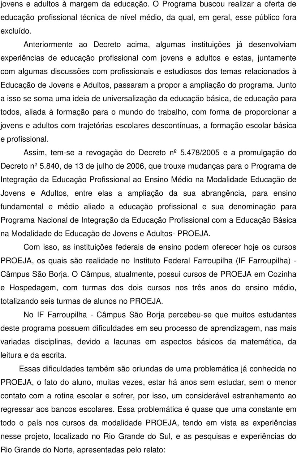 estudiosos dos temas relacionados à Educação de Jovens e Adultos, passaram a propor a ampliação do programa.