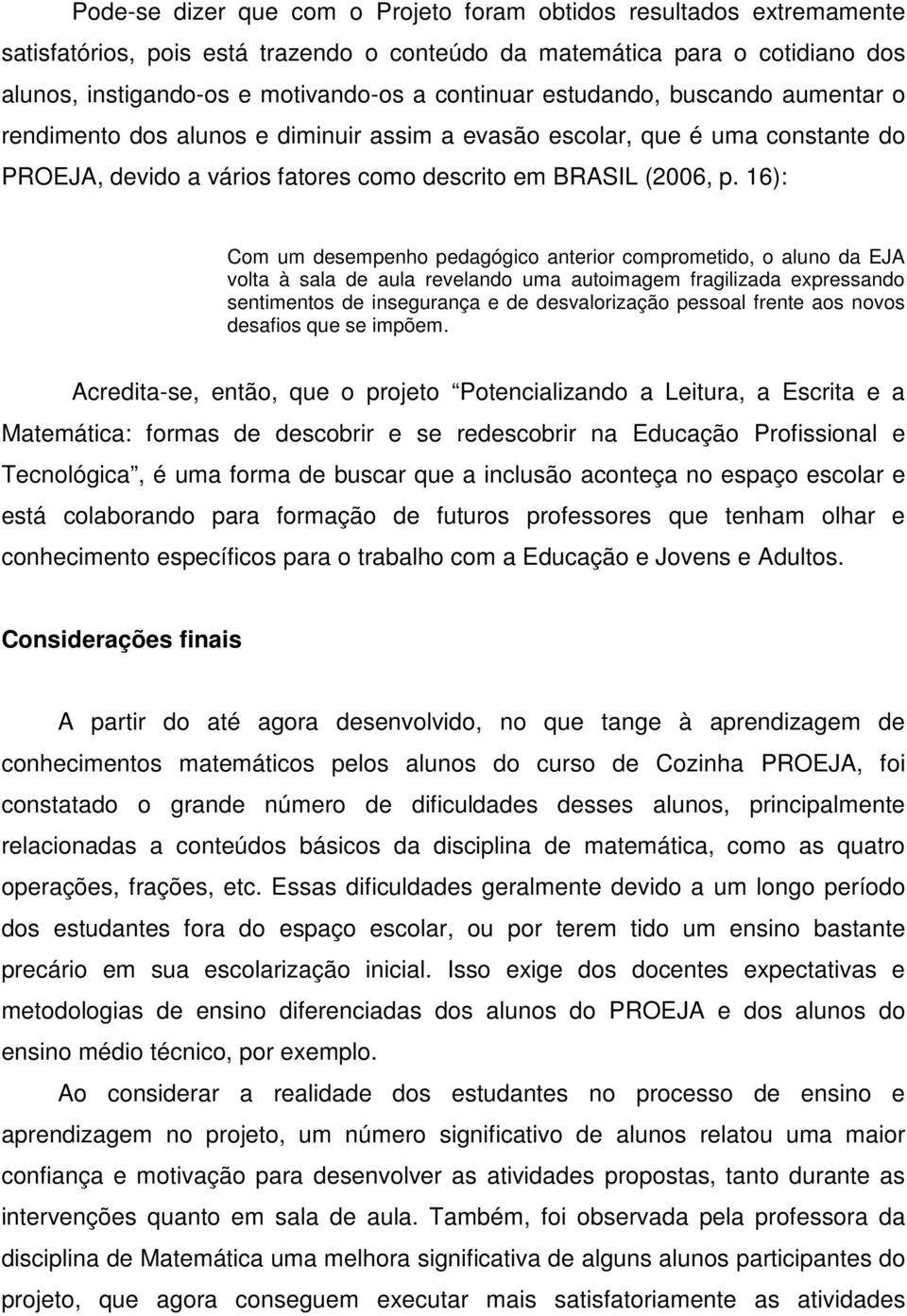 16): Com um desempenho pedagógico anterior comprometido, o aluno da EJA volta à sala de aula revelando uma autoimagem fragilizada expressando sentimentos de insegurança e de desvalorização pessoal