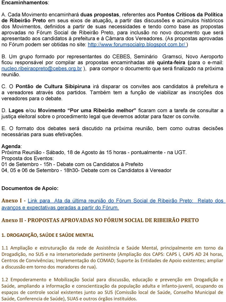 definidos a partir de suas necessidades e tendo como base as propostas aprovadas no Fórum Social de Ribeirão Preto, para inclusão no novo documento que será apresentado aos candidatos à prefeitura e